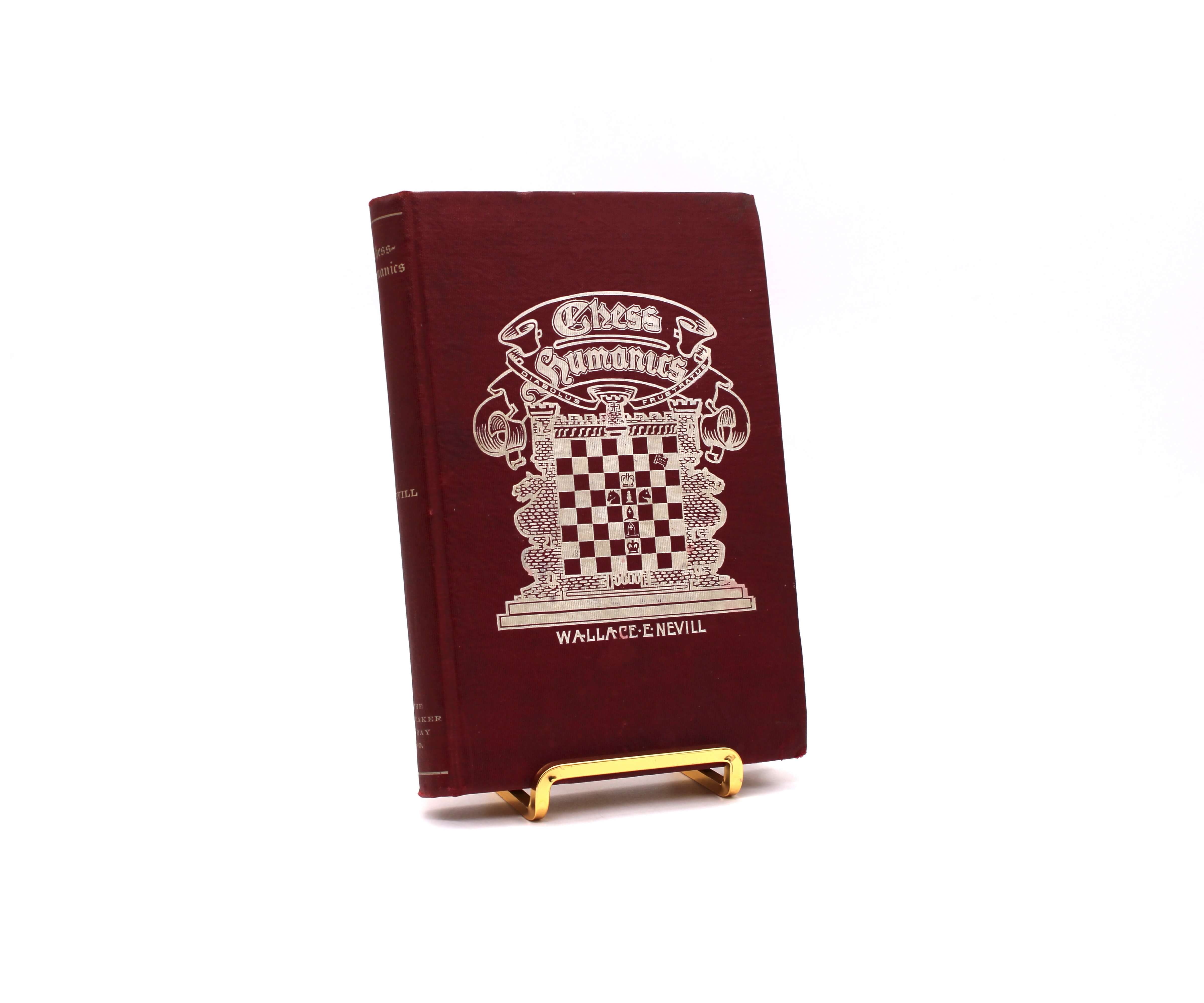Chess-Humanics: A Philosophy of Chess, A Sociological Allegory. By Wallace E. Nevill. Limited First Edition, First Printing. Whitaker & Ray. San Francisco, 1905.