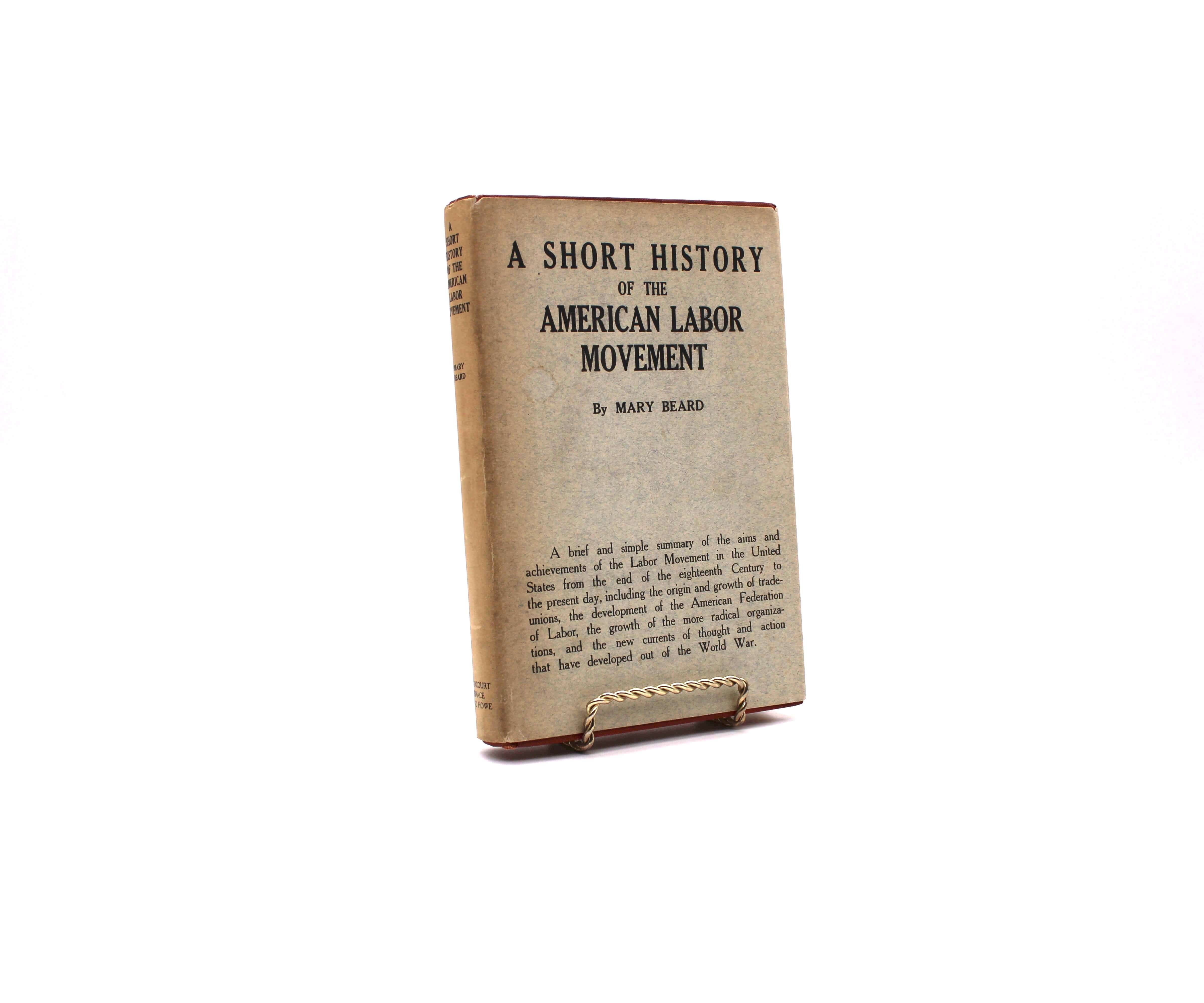 A Short History of the American Labor Movement. By Mary Beard. First Edition, First Printing. Harcourt, Brace, & Howe. New York, 1920.