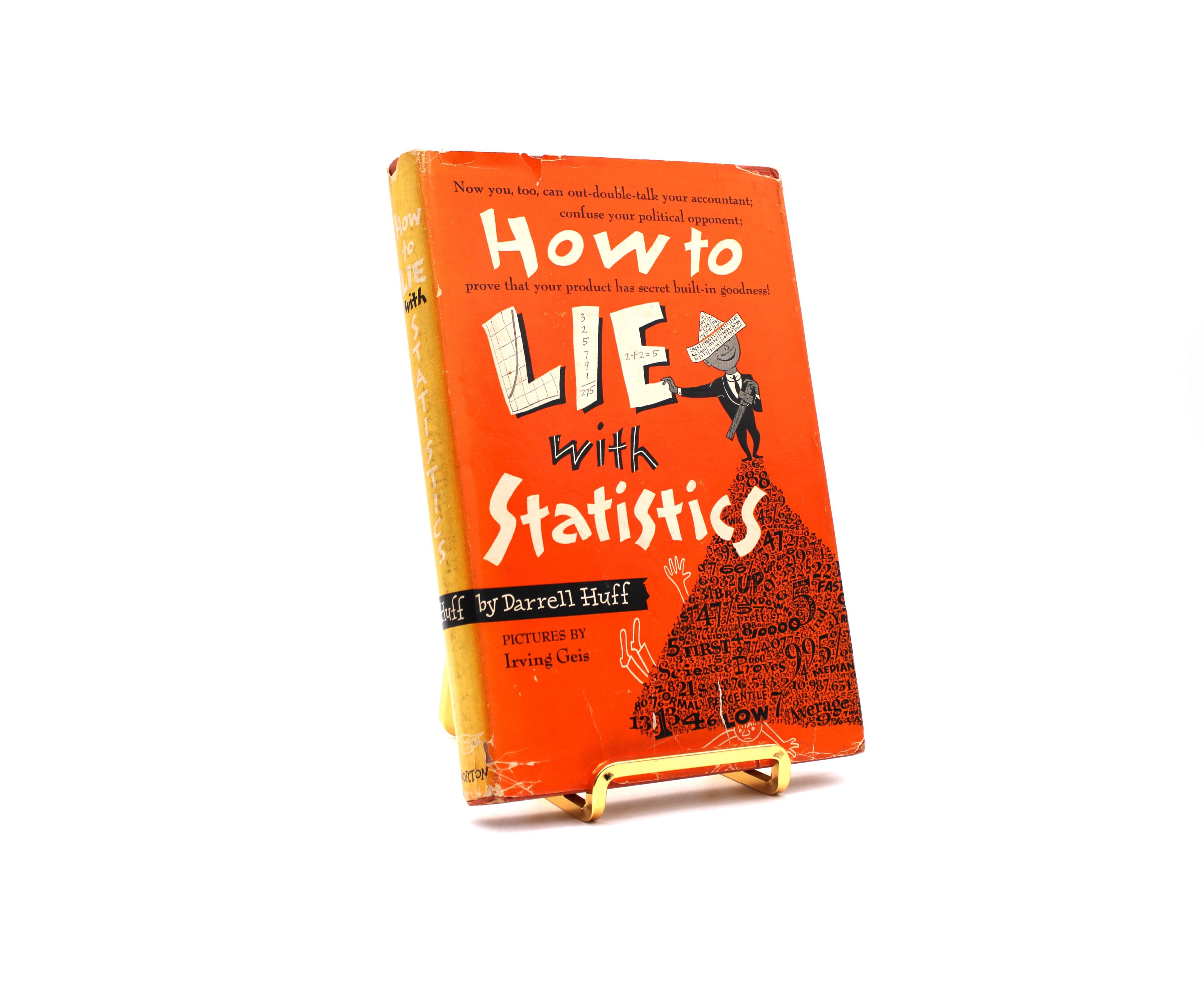 How to Lie with Statistics. By Darrell Huff. Illustrated by Irving Geis. First Edition, First Printing. Norton. New York, 1954.